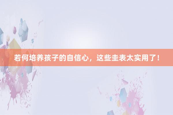若何培养孩子的自信心，这些圭表太实用了！